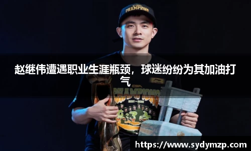 赵继伟遭遇职业生涯瓶颈，球迷纷纷为其加油打气