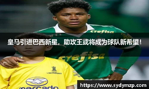 皇马引进巴西新星，助攻王或将成为球队新希望！